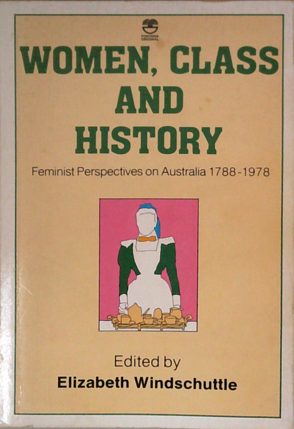 Women, Class And History: Feminist Perspectives On Australia 1788-1978