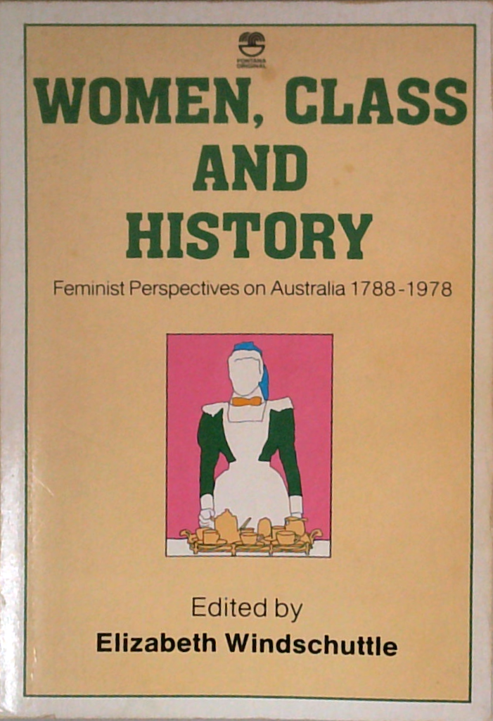 Women, Class And History: Feminist Perspectives On Australia 1788-1978