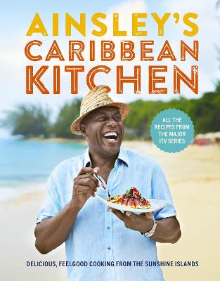 Ainsley's Caribbean Kitchen: Delicious feelgood cooking from the