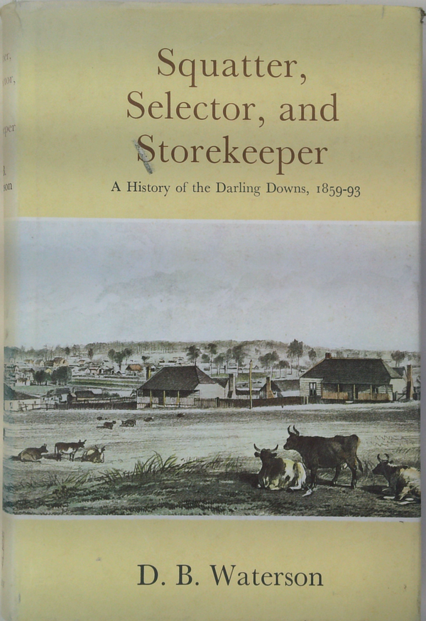 Squatter, Selector, And Storekeeper: A History Of The Darling Downs, 1859-93