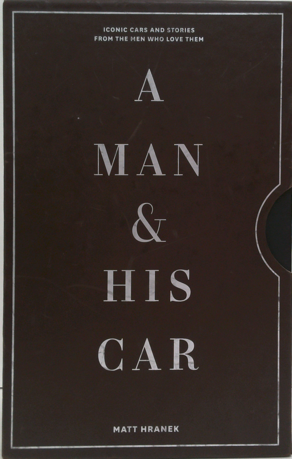 A Man & His Car: Iconic Cars And Stories From The Men Who Love Them