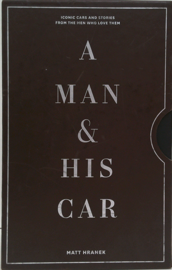 A Man & His Car: Iconic Cars And Stories From The Men Who Love Them
