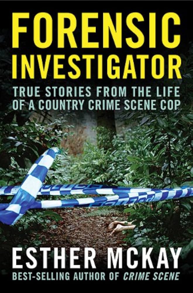 Forensic Investigator: True Stories from the Life of a Country Crime Scene Cop