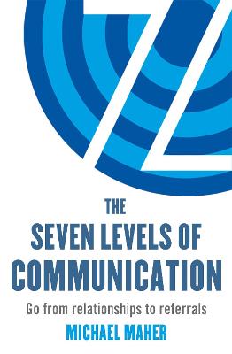 The Seven Levels of Communication: Go from relationships to referrals