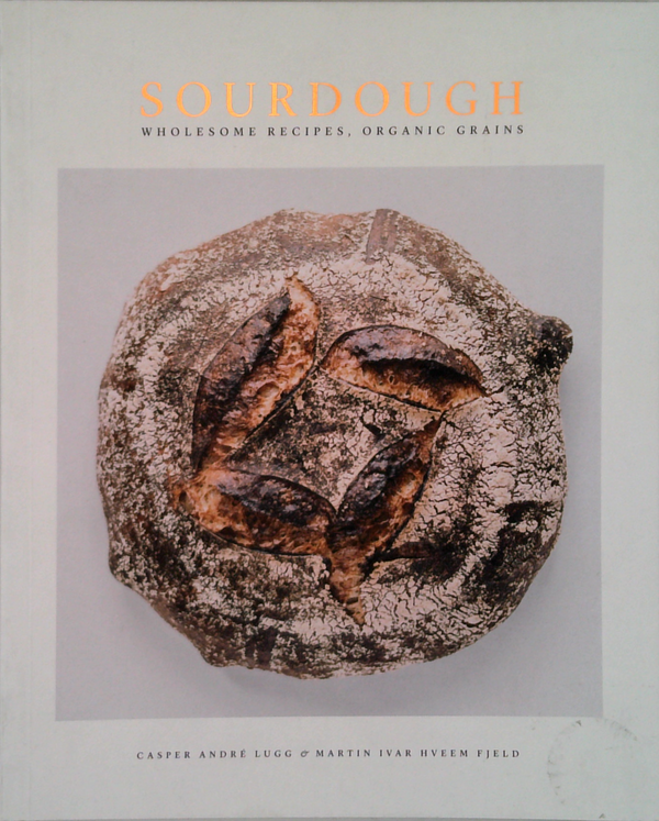 Sourdough: Wholesome Recipes, Organic Grains