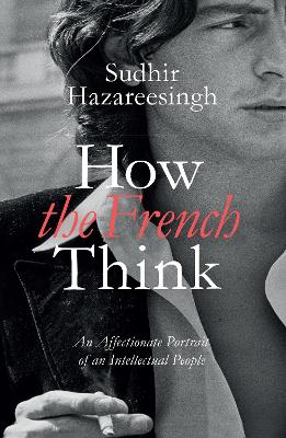 How the French Think: An Affectionate Portrait of an Intellectual
