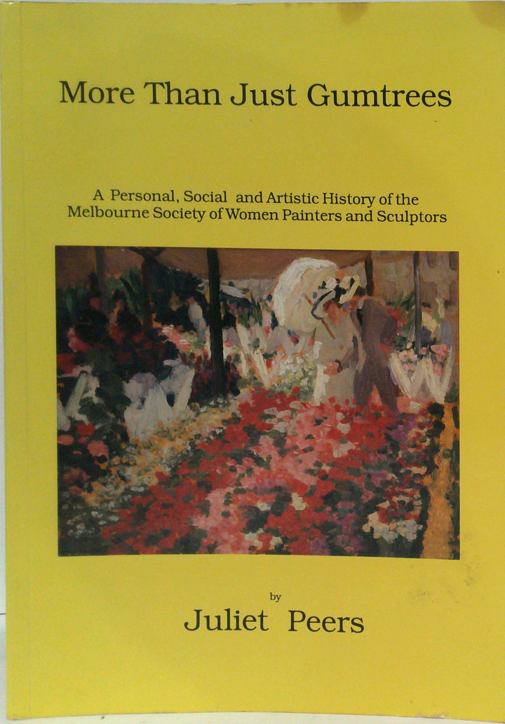 More Than Just Gumtrees: A Personal, Social And Artistic History Of The Melbourne Society Of Women Painters And Sculptors