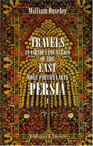 Travels in Various Countries of the East; More Particularly Persia