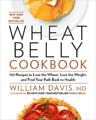 Wheat Belly Cookbook: 150 Recipes to Help You Lose the Wheat, Lose the