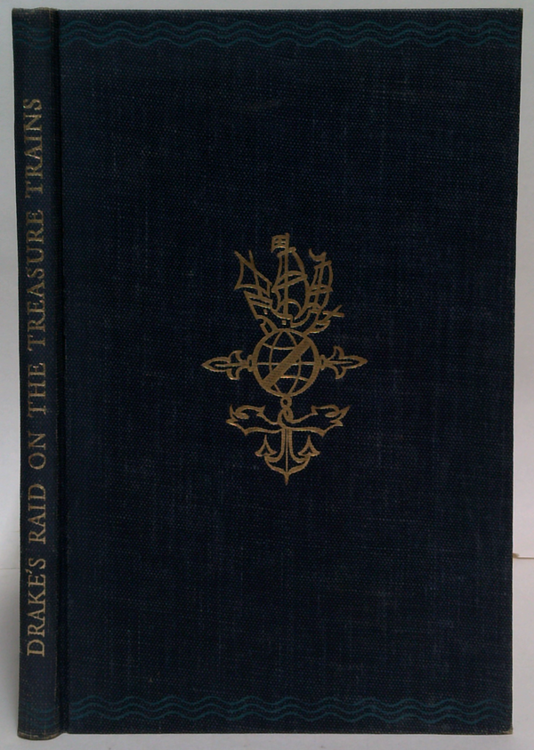 Sir Francis Drake's Raid On The Treasure Trains: Being The Memorable Relation Of His Voyage To The West Indies In 1572