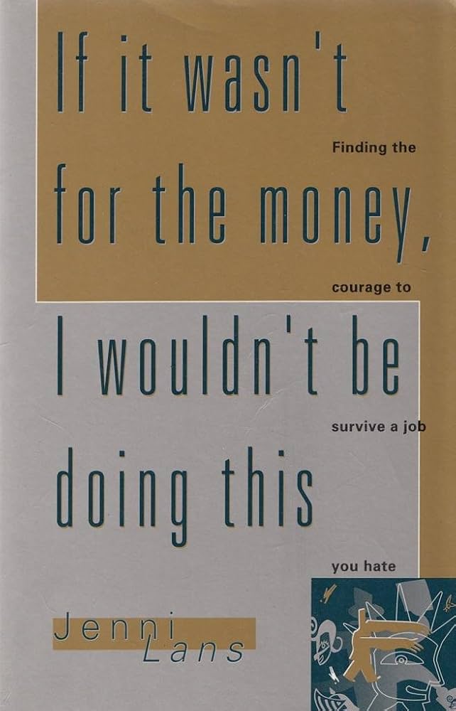 If it Wasn't for the Money, I Wouldn't be Doing This: Finding the Courage to Survive a Job You Hate