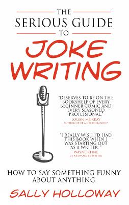 The Serious Guide to Joke Writing: How To Say Something Funny About