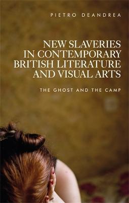 New Slaveries in Contemporary British Literature and Visual Arts: The Ghost and the Camp