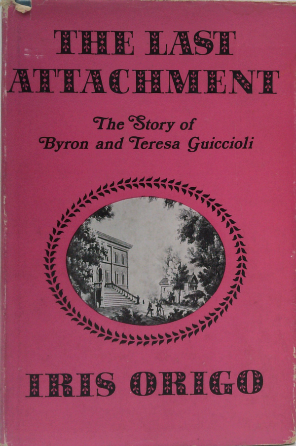 The Last Attachment: The Story Of Byron And Teresa Guiccioli As Told In Their Unpublished Letters And Other Family Papers