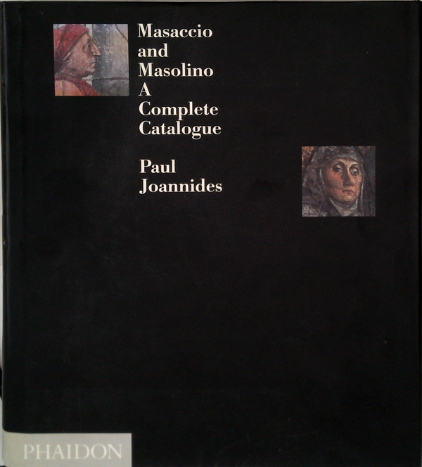 Masaccio And Masolino: A Complete Catalogue