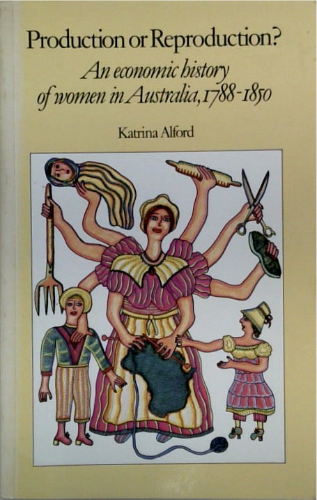 Production or Reproduction? An Economic History of Women in Australia, 1788-1850