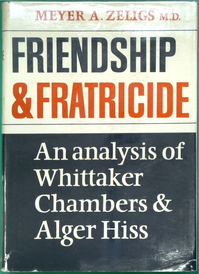 Friendship and Fratricide; an Analysis of Whittaker Chambers and Alger Hiss