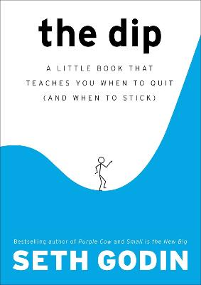 The Dip: A Little Book That Teaches You When to Quit (and When to