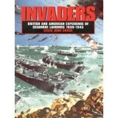 Invaders: British & American Experience of Seaborne Landings 1939-1945