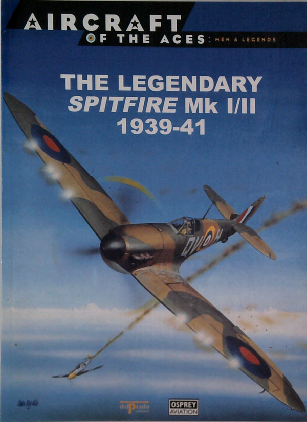 Aircraft Of The Aces: Men & Legends The Legendary Spitfire Mk I/Ii 1939-41