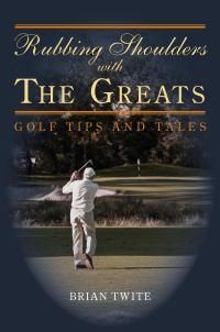 Rubbing Shoulders with the Greats: Golf Tips and Tales