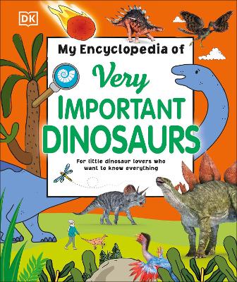 My Encyclopedia of Very Important Dinosaurs: For Little Dinosaur Lovers Who Want to Know Everything