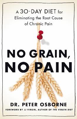 No Grain, No Pain: A 30-Day Diet for Eliminating the Root Cause of