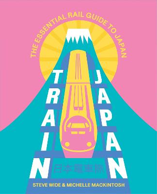 Train Japan: The Essential Rail Guide to Japan