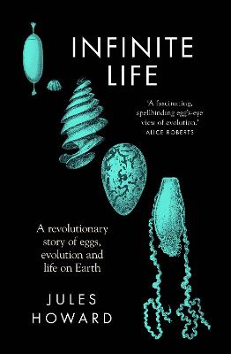 Infinite Life: A Revolutionary Story of Eggs, Evolution and Life on