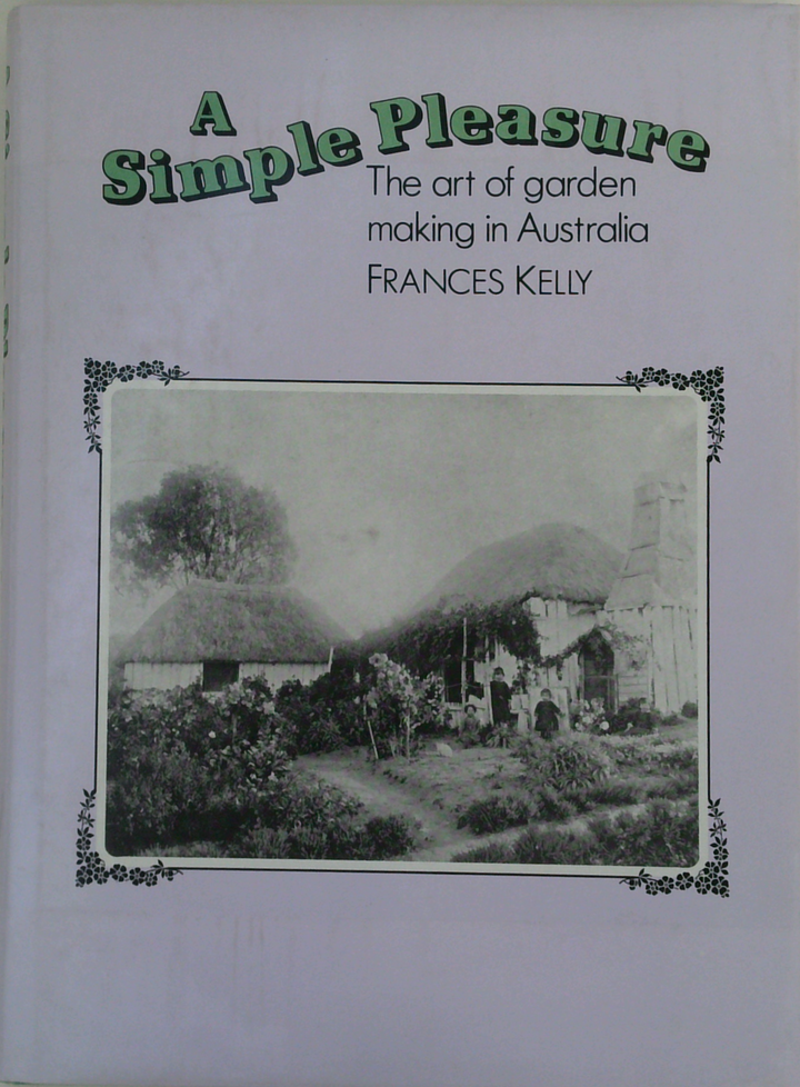 A Simple Pleasure: The Art Of Garden Making In Australia