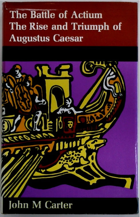 The Battle of Actium and the Rise and Triumph of Augustus Caesar