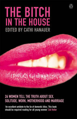 The Bitch in the House: 26 Women Tell the Truth About Sex, Solitude,
