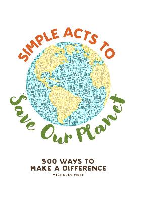Simple Acts to Save Our Planet: 500 Ways to Make a Difference