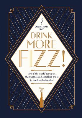Drink More Fizz!: 100 of the World's Greatest Champagnes and Sparkling