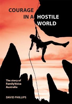 Courage in a Hostile World: The Story of FamilyVoice Australia