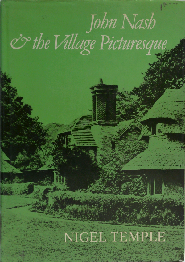 John Nash & The Village Picturesque: With Special Reference To The Reptons And Nash At The Blaise Castle Estate, Bristol