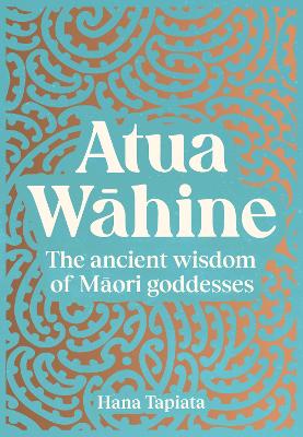 Atua Wahine: The ancient wisdom of Maori goddesses