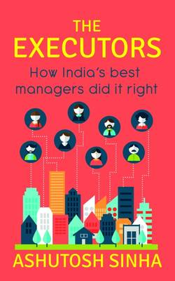 The Executors: How India's Best Managers Did it Right