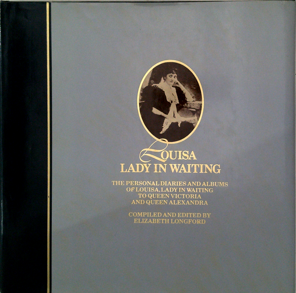 Louisa Lady In Waiting: The Personal Diaries And Albums Of Louisa, Lady In Waiting To Queen Victoria And Queen Alexandra