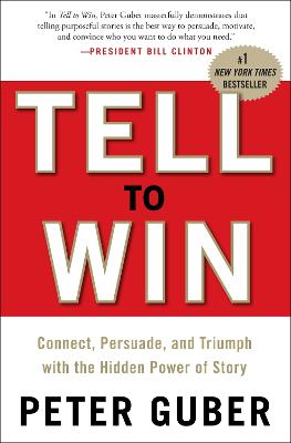 Tell to Win: Connect, Persuade, and Triumph with the Hidden Power of