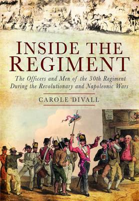 Inside the Regiment: The Officers and Men of the 30th Regiment During the Revolutionary and Napoleonic Wars