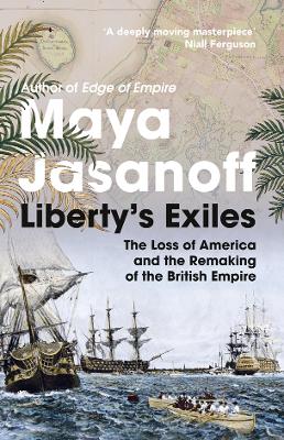 Liberty's Exiles: The Loss of America and the Remaking of the British