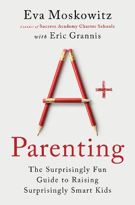 A+ Parenting: The Surprisingly Fun Guide to Raising Surprisingly Smart