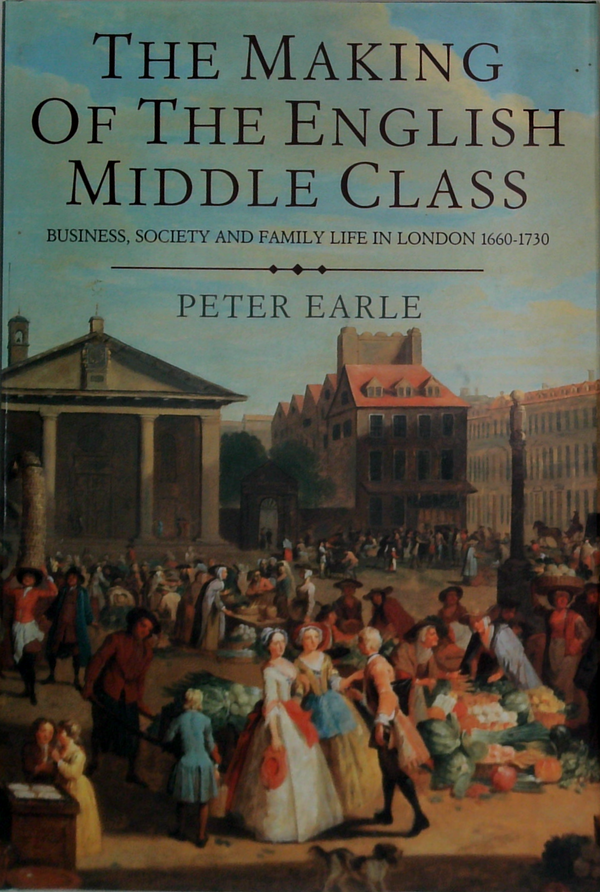 The Making Of The English Middle Class: Business, Society And Family Life In London 1660-1730