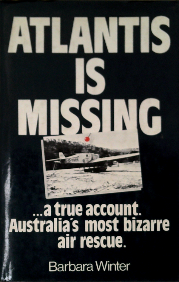 Atlantis Is Missing: ...A True Account. Australia's Most Bizarre Air Rescue.