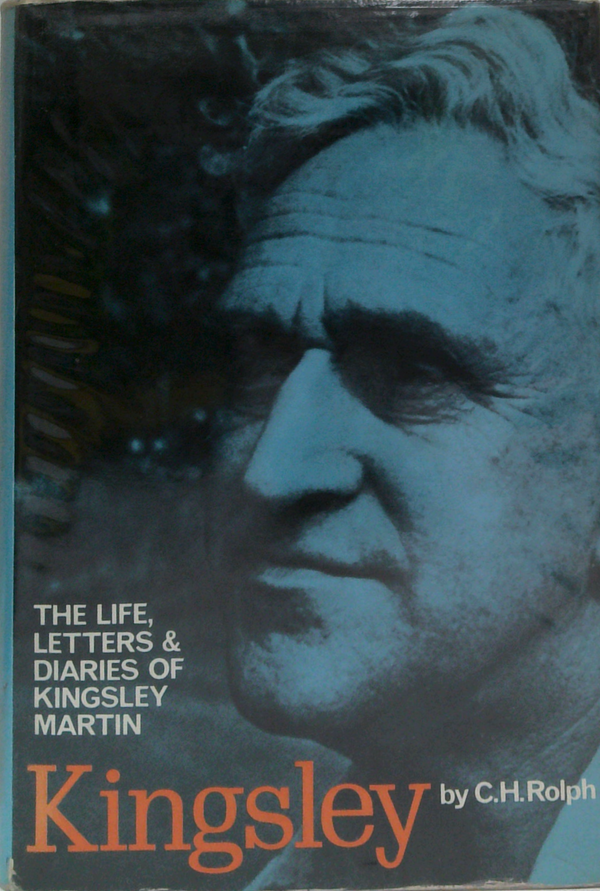 Kingsley: The Life, Letters And Diaries Of Kingsley Martin