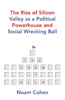 The Know-It-Alls: The Rise of Silicon Valley as a Political Powerhouse