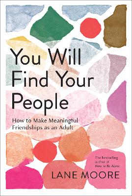 You Will Find Your People: How to Finally Make the Friendships You