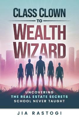 Class Clown to Wealth Wizard: Uncovering the Real Estate Secrets