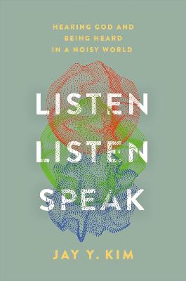 Listen, Listen, Speak: Hearing God and Being Heard in a Noisy World